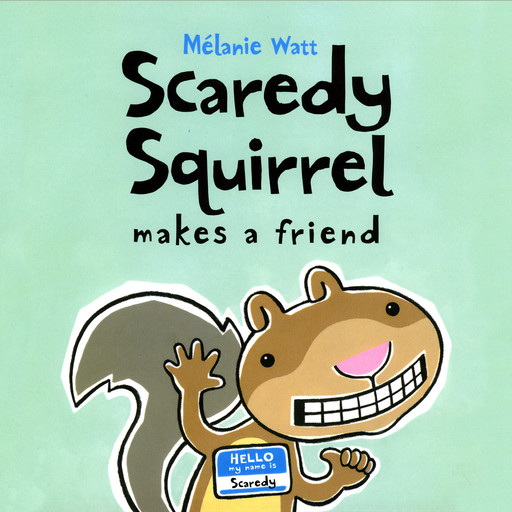 Scaredy Squirrel Makes a Friend, Melanie Watt