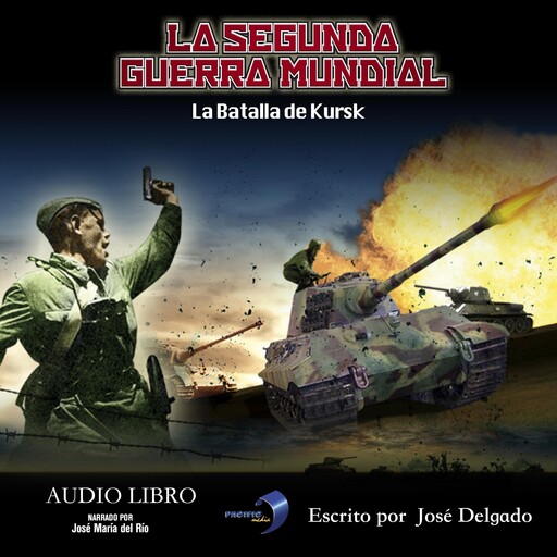 La Segunda Guerra Mundial: La Batalla de Kursk, José Delgado