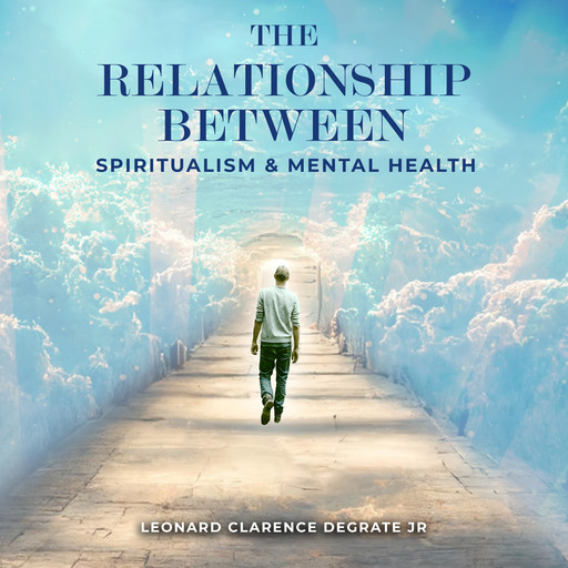 The Relationship Between Spiritualism And Mental Health, Leonard Clarence DeGrate Jr
