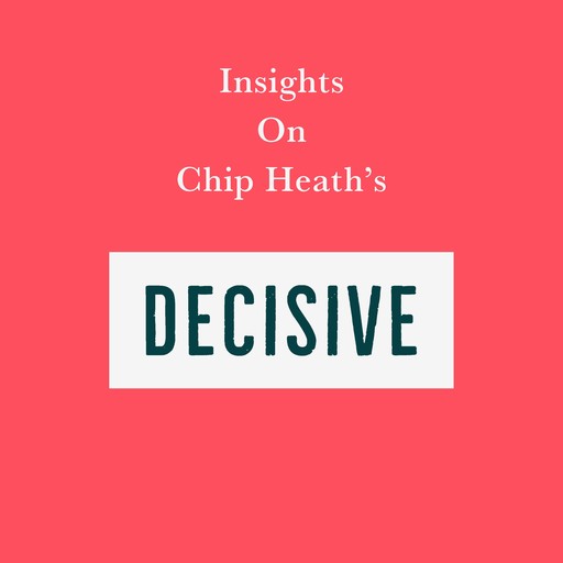 Insights on Chip Heath’s Decisive, Swift Reads