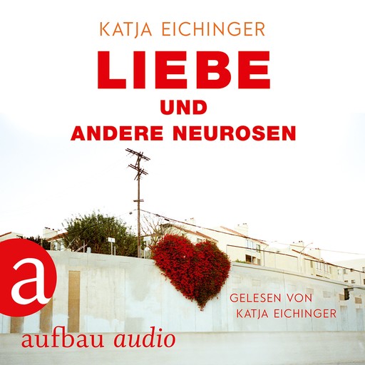 Liebe und andere Neurosen (Ungekürzt), Katja Eichinger