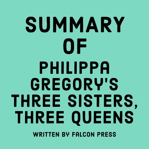Summary of Philippa Gregory's Three Sisters, Three Queens, Falcon Press