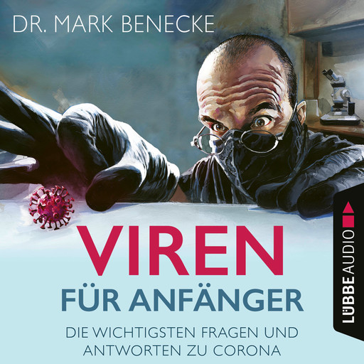 Viren für Anfänger - Die wichtigsten Fragen und Antworten zu Corona (Ungekürzt), Mark Benecke