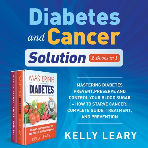 Diabetes and Cancer Solution (2 Books in 1) New Version, Kelly Leary