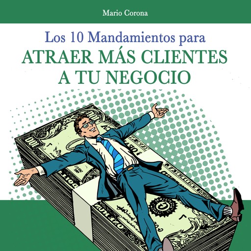 Los 10 mandamientos para atraer más clientes a tu negocio, Mario Corona