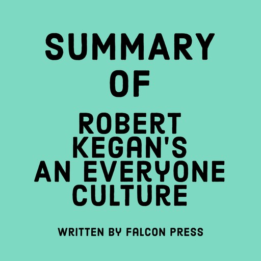 Summary of Robert Kegan’s An Everyone Culture, Falcon Press