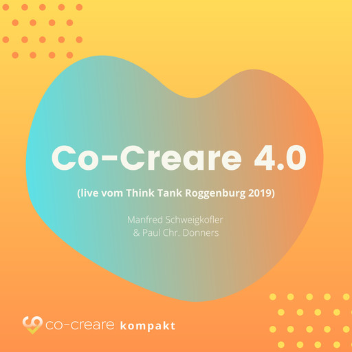Co-Creare 4.0 (live vom Think Tank Roggenburg 2019) (Ungekürzt), Paul Donders, Co-Creare, Manfred Schweigkofler