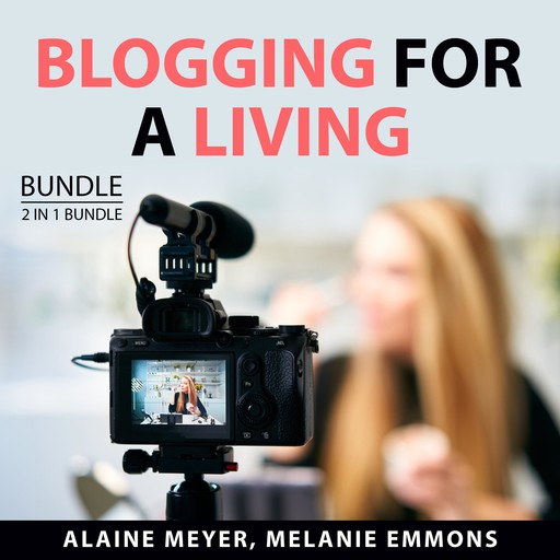 Blogging for a Living Bundle, 2 in 1 Bundle, Melanie Emmons, Alaine Meyer