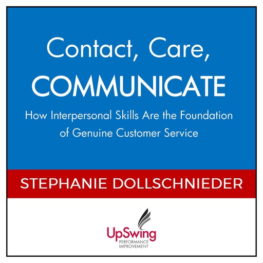 Contact, Care, COMMUNICATE -- How Interpersonal Skills Are the Foundation of Genuine Customer Service, Stephanie Dollschnieder