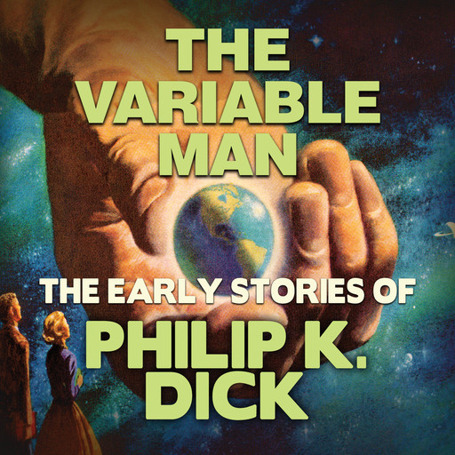 Early Stories of Philip K. Dick, The Variable Man (Unabridged), Philip Dick