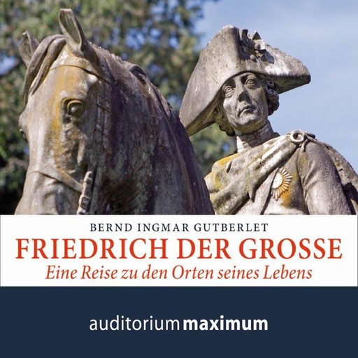 Friedrich der Große (Ungekürzt), Bernd Ingmar Gutberlet