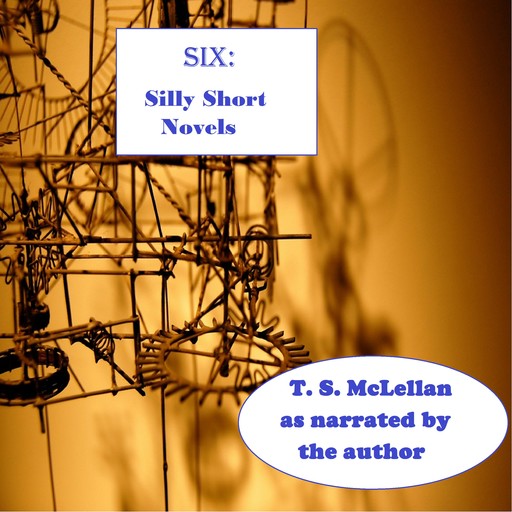 SIX: Silly Short Novels, T.S. McLellan