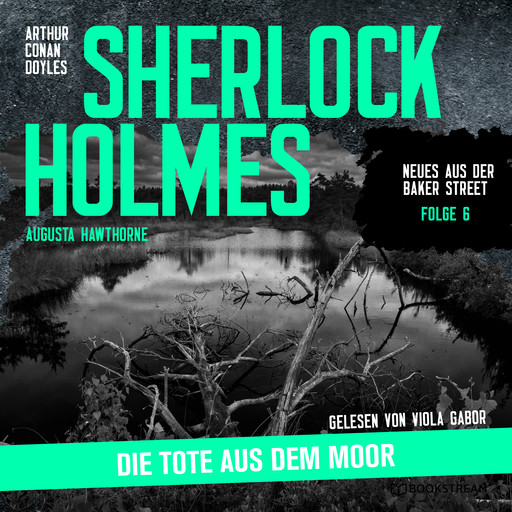 Sherlock Holmes: Die Tote aus dem Moor - Neues aus der Baker Street, Folge 6 (Ungekürzt), Arthur Conan Doyle, Augusta Hawthorne