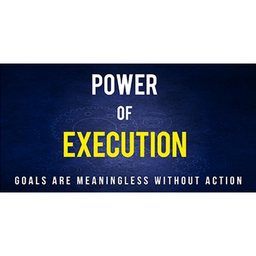 Power Of Execution - How to Plan and Execute Your Goals to Achieve Success, Empowered Living