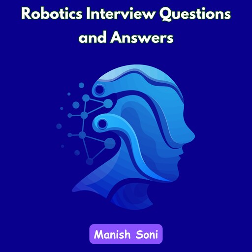 Robotics Interview Questions and Answers, Manish Soni