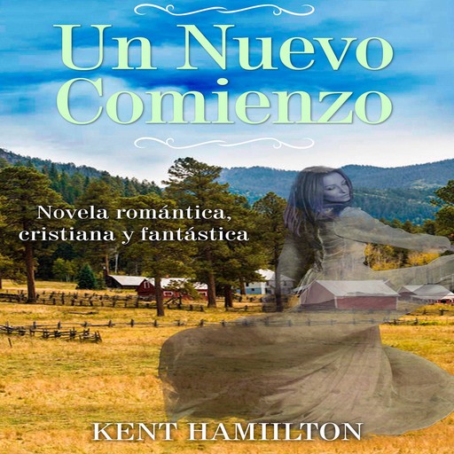 Un Nuevo Comienzo: Novela Cristiana de Romance y Fantasía, Kent Hamilton