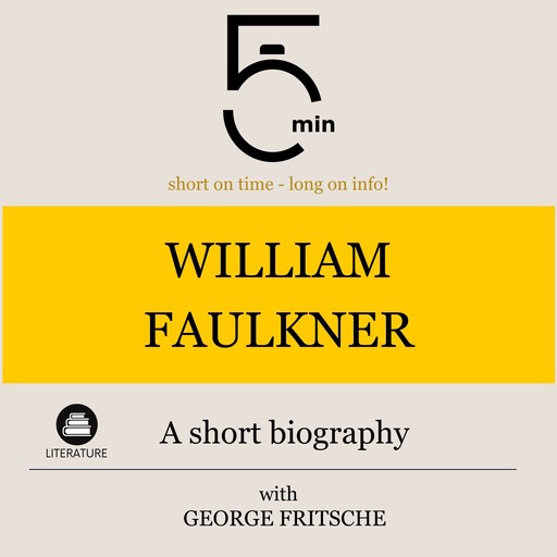 William Faulkner: A short biography, 5 Minutes, 5 Minute Biographies, George Fritsche