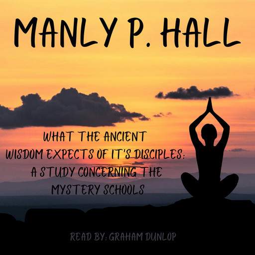 What the Ancient Wisdom Expects of it's Disciples, Manly Hall