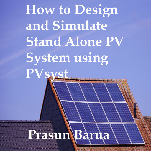 How to Design and Simulate Stand Alone PV System using PVsyst, Prasun Barua