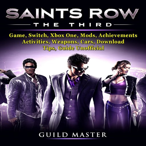 Saints Row The Third Game, Switch, Xbox One, Mods, Achievements, Activities, Weapons, Cars, Download, Tips, Guide Unofficial, Guild Master