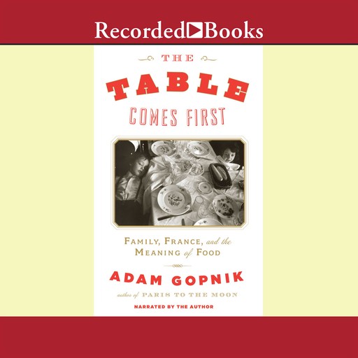 The Table Comes First, Adam Gopnik