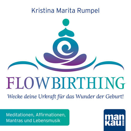 FlowBirthing - Wecke deine Urkraft für das Wunder der Geburt!, Kristina Marita Rumpel