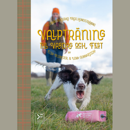 Valpträning till vardag och fest - belöningsbaserad fågelhundsträning, Elsa Blomster, Lena Gunnarsson