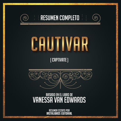 Resumen Completo: Cautivar (Captivate) - Basado En El Libro de Vanessa Van Edwards, Instalibros Editorial