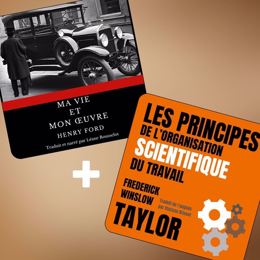 Les principes de l'organisation scientifique du travail + Ma vie et mon œuvre, Henry Ford, Frederick Winslow Taylor