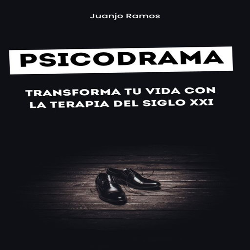 Psicodrama: transforma tu vida con la terapia del siglo XXI, Juanjo Ramos