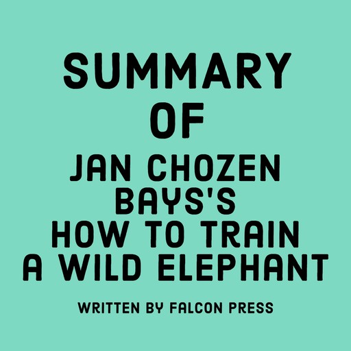 Summary of Jan Chozen Bays’s How to Train a Wild Elephant, Falcon Press
