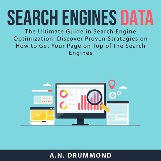 Search Engines Data: The Ultimate Guide in Search Engine Optimization. Discover Proven Strategies on How to Get Your Page on Top of the Search Engines, A.N. Drummond