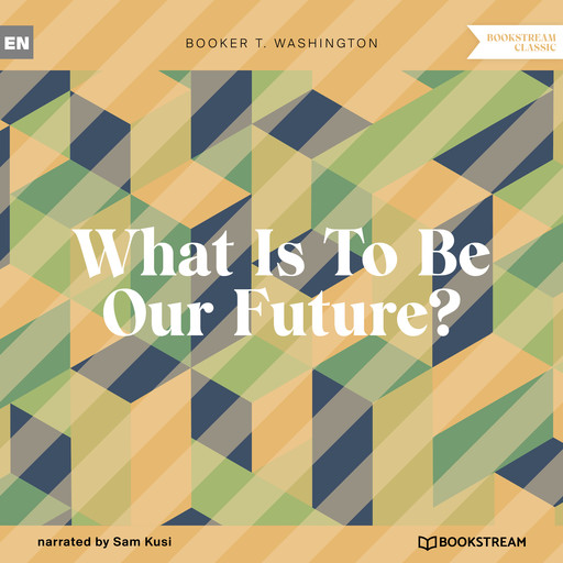 What Is To Be Our Future? (Unabridged), Booker T.Washington
