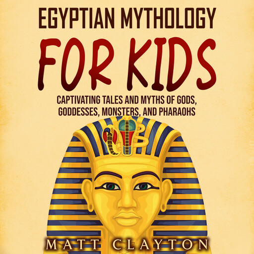 Egyptian Mythology for Kids: Captivating Tales and Myths of Gods, Goddesses, Monsters, and Pharaohs, Matt Clayton