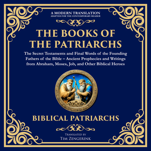 The Books of the Patriarchs – The Secret Testaments and Final Words of the Founding Fathers of the Bible, Various Writers, Tim Zengerink
