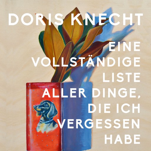 Eine vollständige Liste aller Dinge, die ich vergessen habe, Doris Knecht