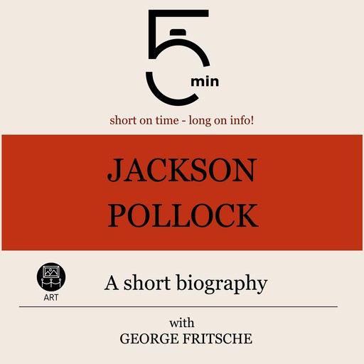 Jackson Pollock: A short biography, 5 Minutes, 5 Minute Biographies, George Fritsche
