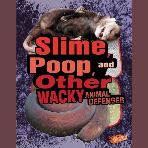 Slime, Poop, and Other Wacky Animal Defenses, Janet Riehecky