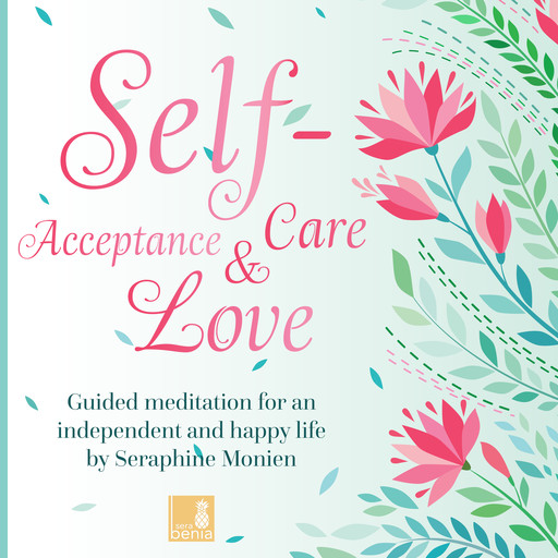 Self-Acceptance, Self-Love, Self-Care - Guided Meditation for an independent and happy life (Unabridged), Seraphine Monien