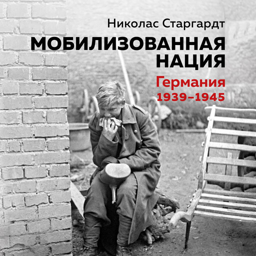 Мобилизованная нация. Германия 1939–1945, Николас Старгардт