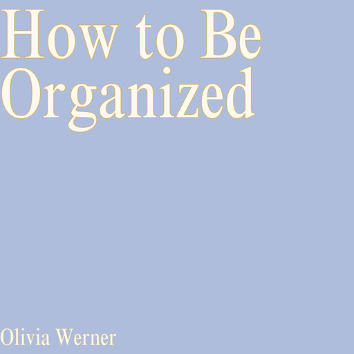 How to Be Organized, Olivia Werner