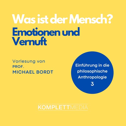 Was ist der Mensch 03: Emotionen und Vernuft, Michael Bordt