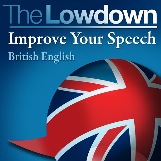 The Lowdown: Improve Your Speech - British English, David Gwillim, Deirdra Morris