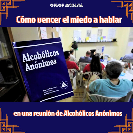 Cómo vencer el miedo a hablar en una reunión de Alcohólicos Anónimos, Oslos Molina