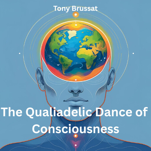 The Qualiadelic Dance of Consciousness, Tony Brussat