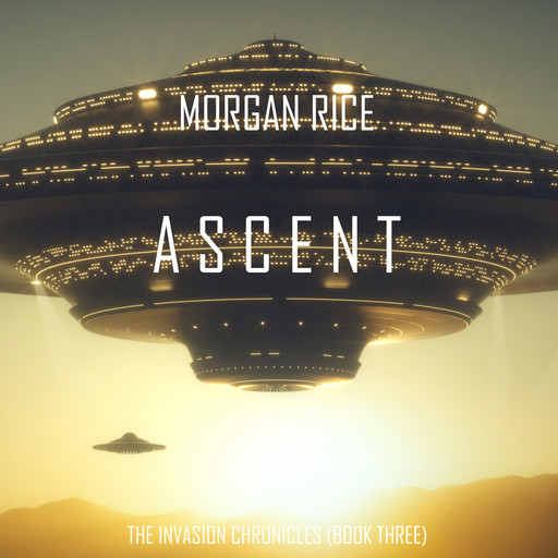 Ascent (The Invasion Chronicles. Book 3): A Science Fiction Thriller, Morgan Rice