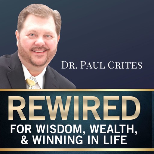 Rewired for Wisdom, Wealth, & Winning in Life, Paul Crites