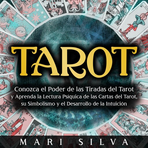 Tarot: Conozca el poder de las tiradas del Tarot y aprenda la lectura psíquica de las cartas del Tarot, su simbolismo y el desarrollo de la intuición, Mari Silva