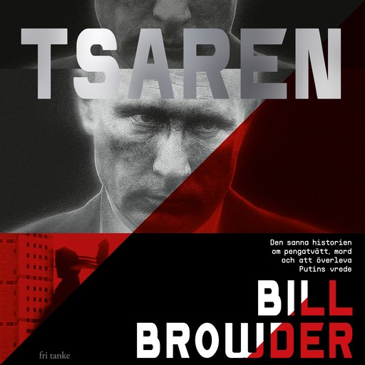 Tsaren : Den sanna historien om pengatvätt, mord och att överleva Putins vrede, Bill Browder