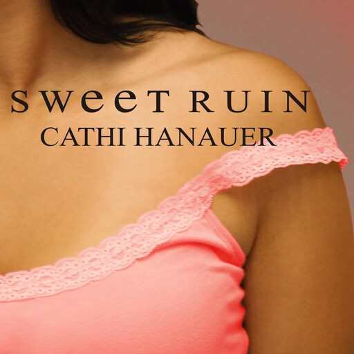 Sweet Ruin, Cathi Hanauer
